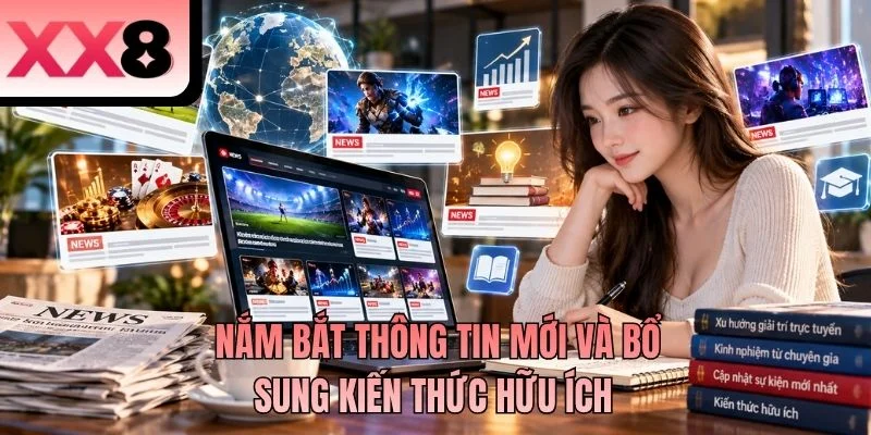 Nắm bắt thông tin mới và bổ sung kiến thức hữu ích