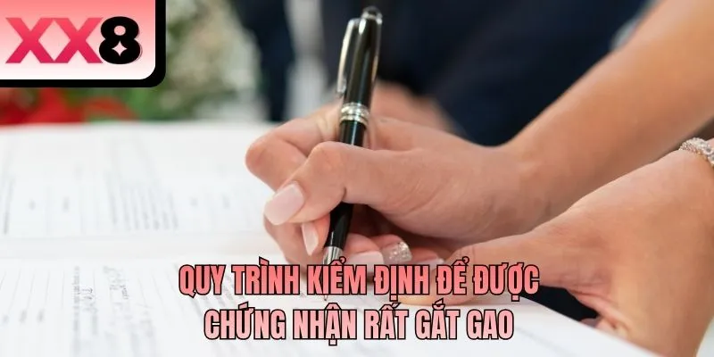 Quy trình kiểm định để được chứng nhận rất gắt gao