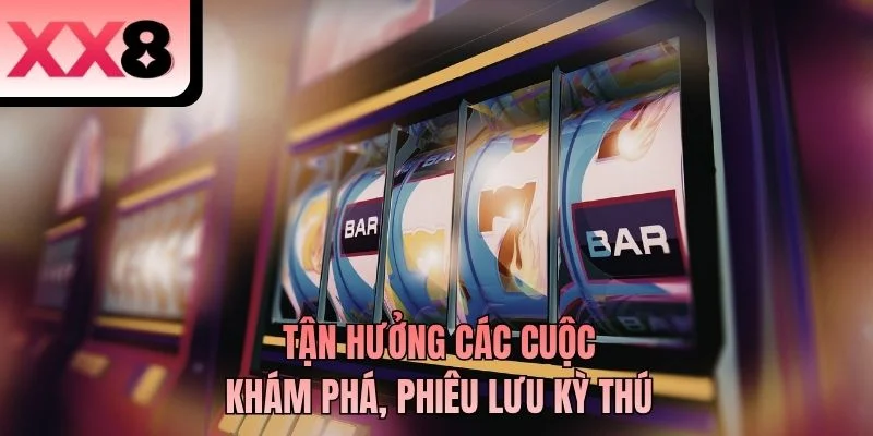 Tận hưởng các cuộc khám phá, phiêu lưu kỳ thú