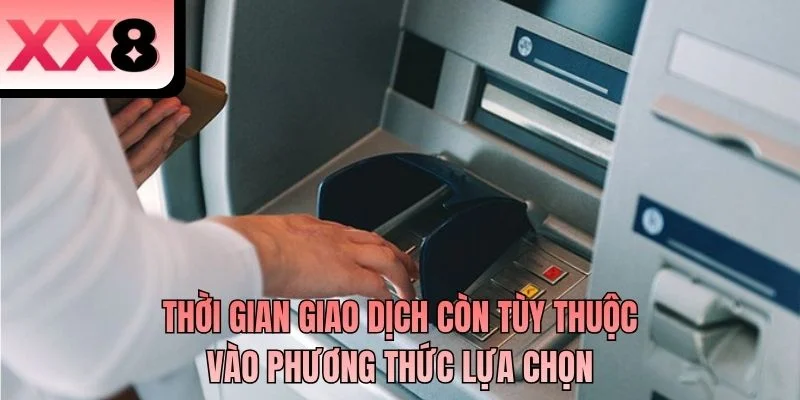 Thời gian giao dịch còn tùy thuộc vào phương thức lựa chọn