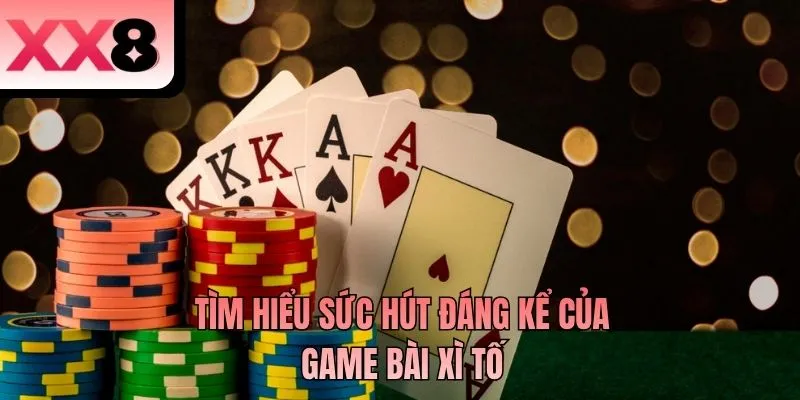 Tìm hiểu sức hút đáng kể của game bài xì tố
